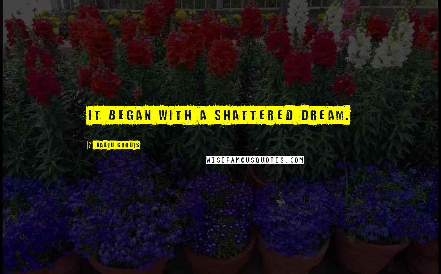 David Goodis Quotes: It began with a shattered dream.