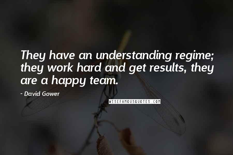 David Gower Quotes: They have an understanding regime; they work hard and get results, they are a happy team.