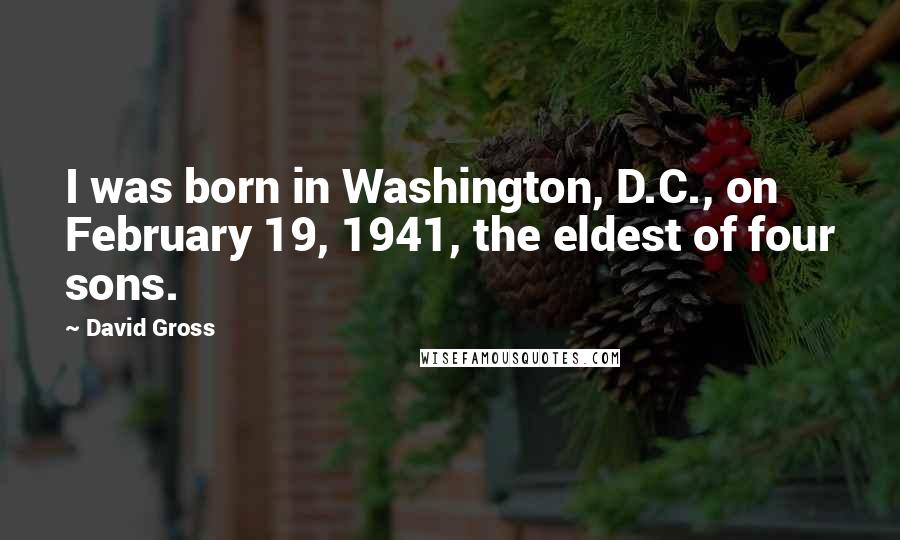 David Gross Quotes: I was born in Washington, D.C., on February 19, 1941, the eldest of four sons.