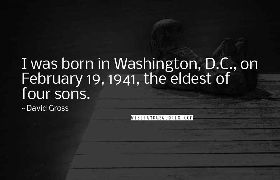 David Gross Quotes: I was born in Washington, D.C., on February 19, 1941, the eldest of four sons.