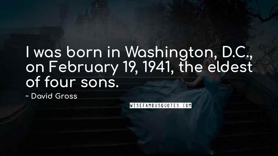 David Gross Quotes: I was born in Washington, D.C., on February 19, 1941, the eldest of four sons.