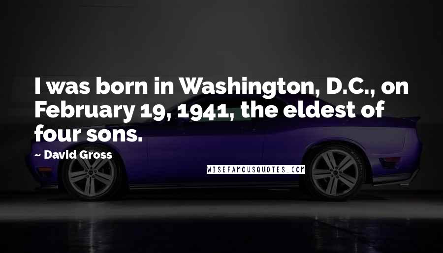 David Gross Quotes: I was born in Washington, D.C., on February 19, 1941, the eldest of four sons.