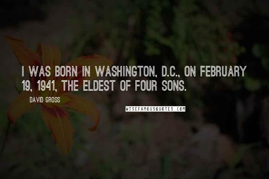 David Gross Quotes: I was born in Washington, D.C., on February 19, 1941, the eldest of four sons.