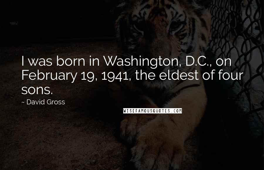 David Gross Quotes: I was born in Washington, D.C., on February 19, 1941, the eldest of four sons.