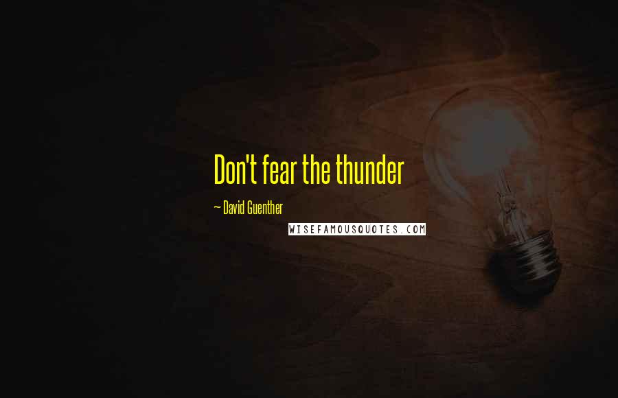 David Guenther Quotes: Don't fear the thunder