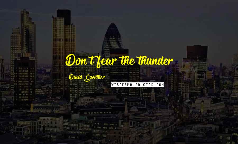 David Guenther Quotes: Don't fear the thunder