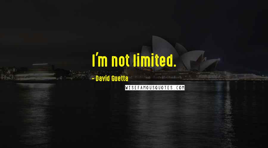 David Guetta Quotes: I'm not limited.