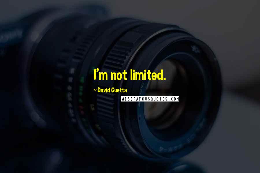 David Guetta Quotes: I'm not limited.