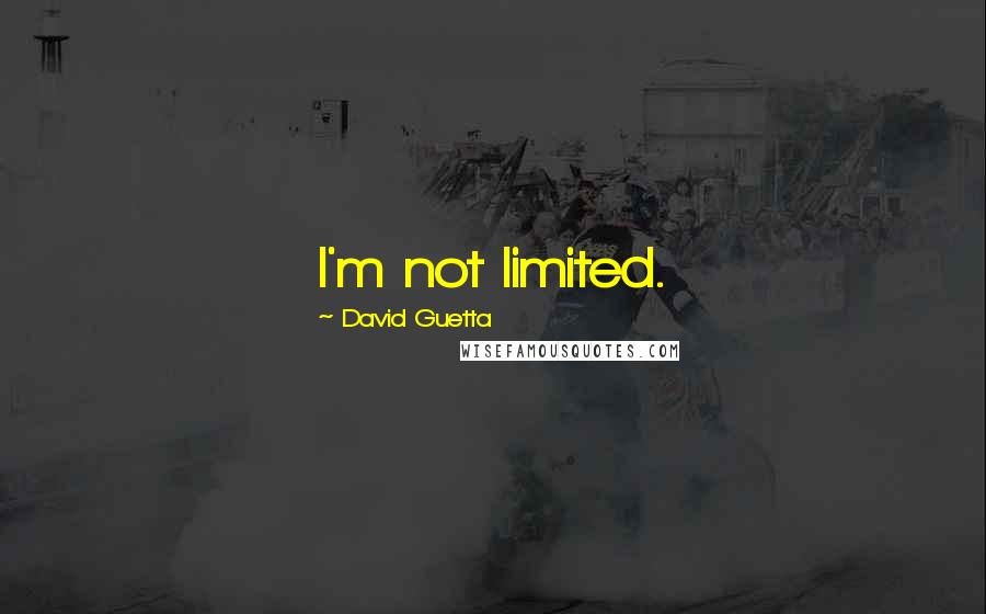 David Guetta Quotes: I'm not limited.