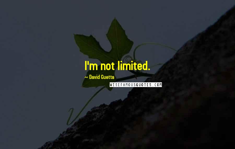 David Guetta Quotes: I'm not limited.