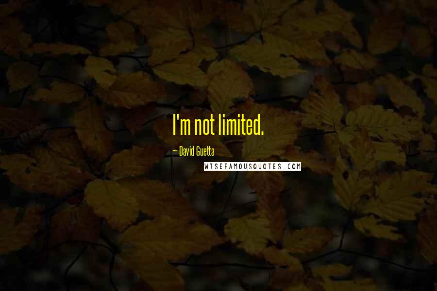 David Guetta Quotes: I'm not limited.