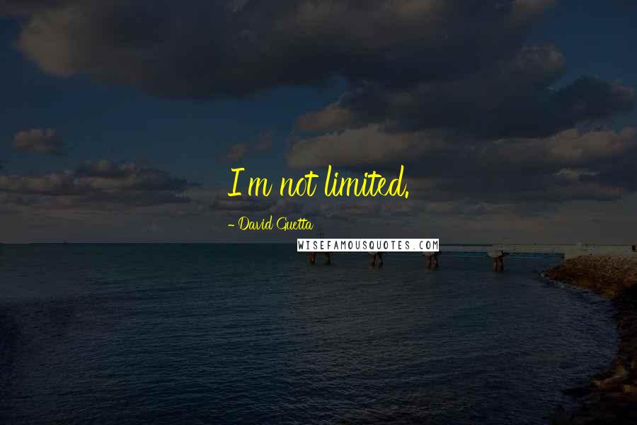 David Guetta Quotes: I'm not limited.