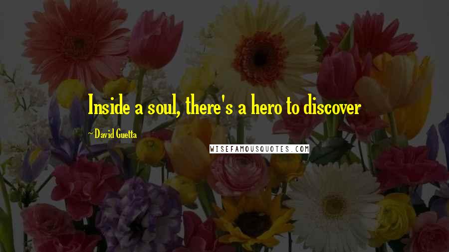 David Guetta Quotes: Inside a soul, there's a hero to discover