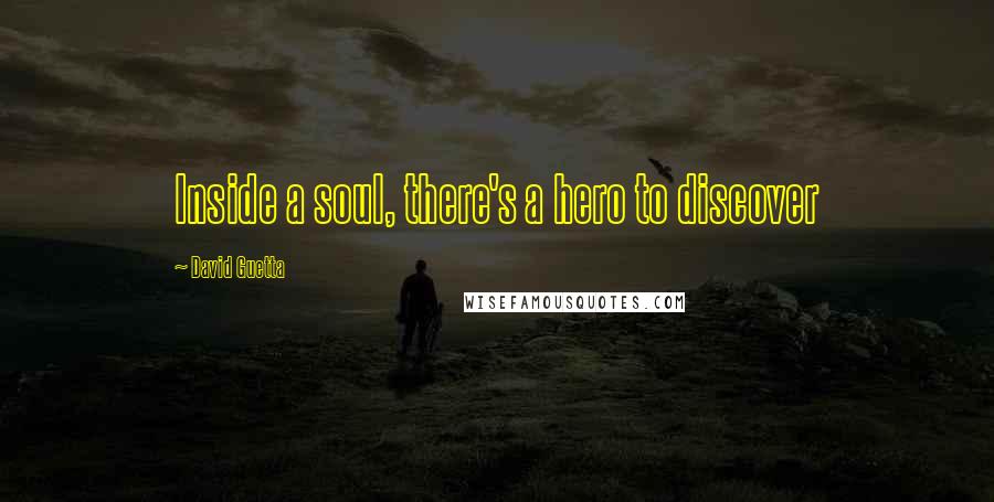 David Guetta Quotes: Inside a soul, there's a hero to discover
