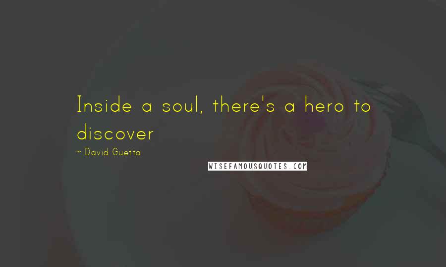 David Guetta Quotes: Inside a soul, there's a hero to discover