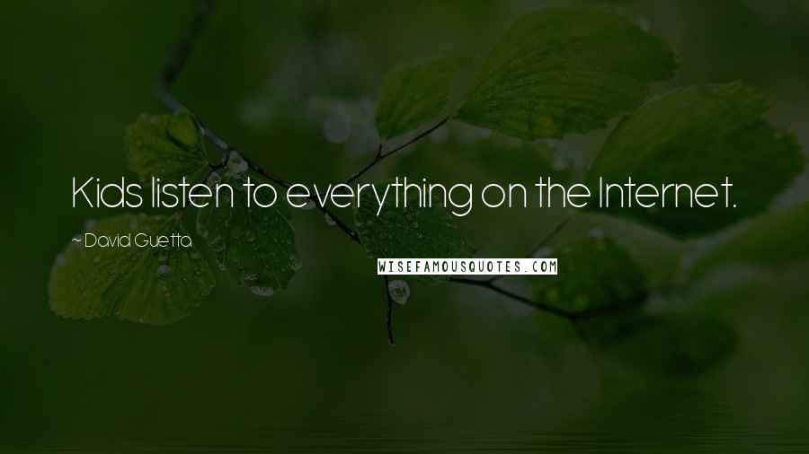 David Guetta Quotes: Kids listen to everything on the Internet.