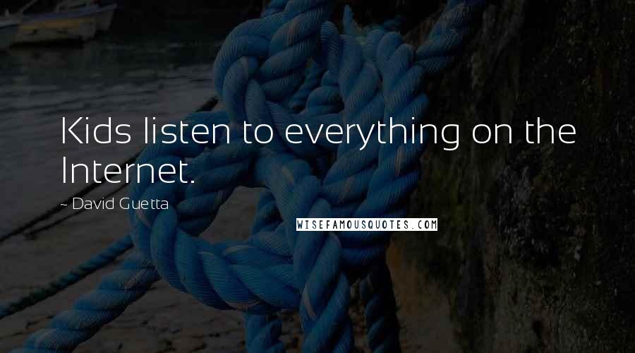 David Guetta Quotes: Kids listen to everything on the Internet.