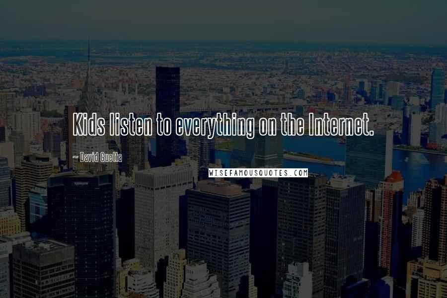 David Guetta Quotes: Kids listen to everything on the Internet.