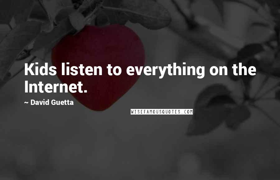 David Guetta Quotes: Kids listen to everything on the Internet.