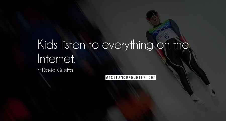 David Guetta Quotes: Kids listen to everything on the Internet.