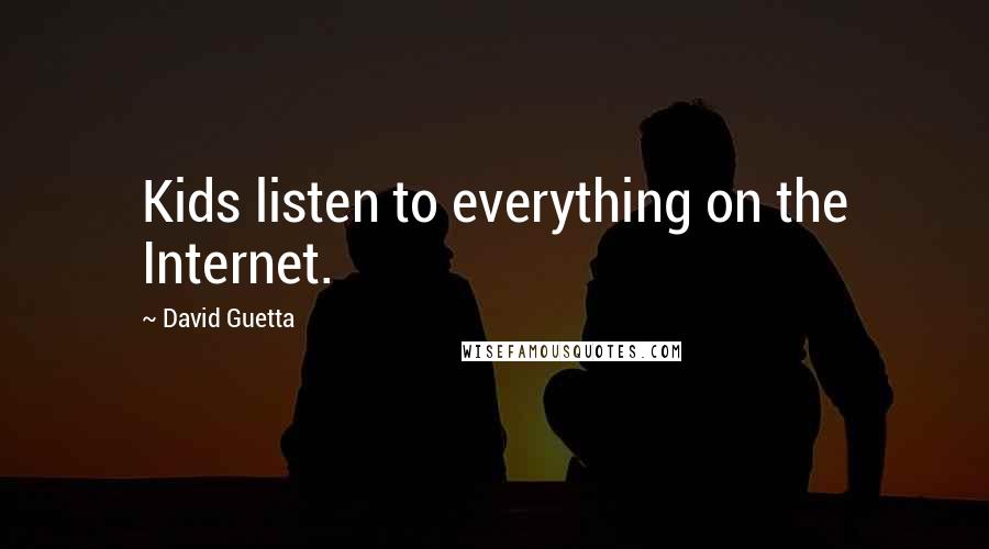 David Guetta Quotes: Kids listen to everything on the Internet.