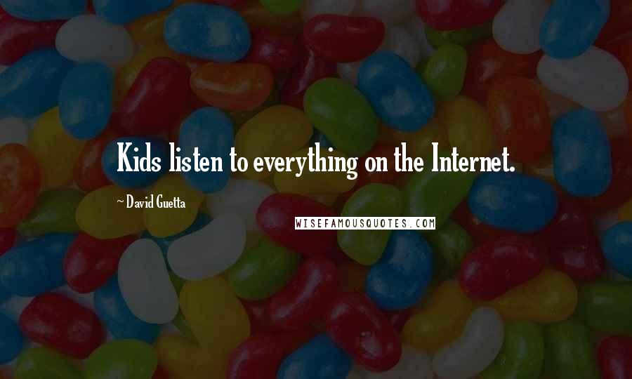 David Guetta Quotes: Kids listen to everything on the Internet.