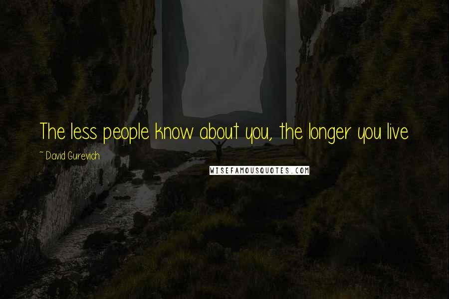 David Gurevich Quotes: The less people know about you, the longer you live