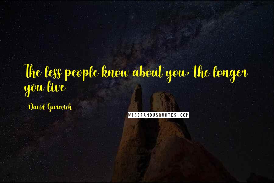 David Gurevich Quotes: The less people know about you, the longer you live