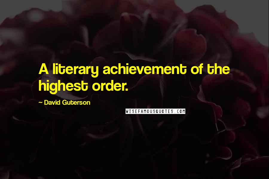 David Guterson Quotes: A literary achievement of the highest order.