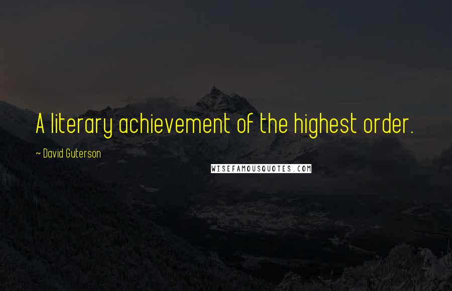 David Guterson Quotes: A literary achievement of the highest order.