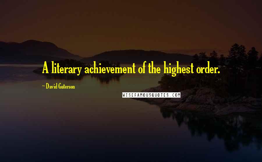 David Guterson Quotes: A literary achievement of the highest order.