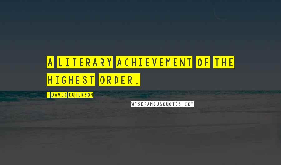 David Guterson Quotes: A literary achievement of the highest order.
