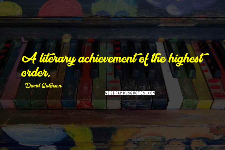 David Guterson Quotes: A literary achievement of the highest order.