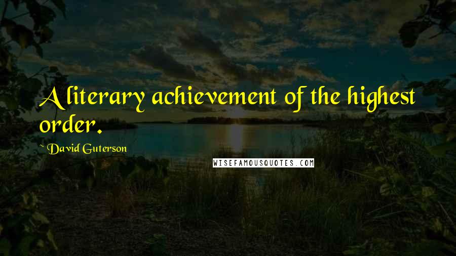 David Guterson Quotes: A literary achievement of the highest order.