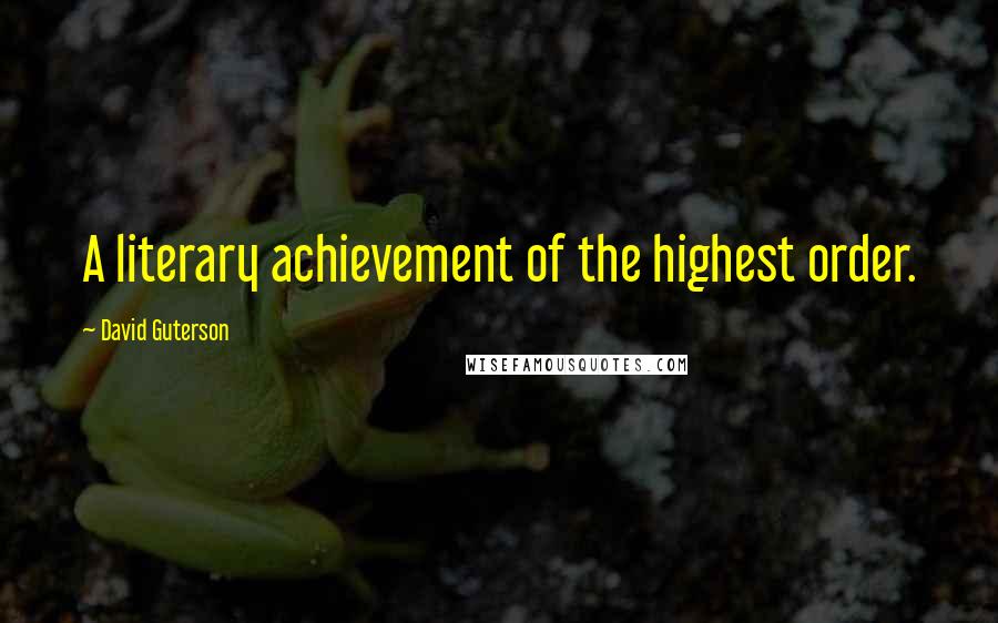 David Guterson Quotes: A literary achievement of the highest order.