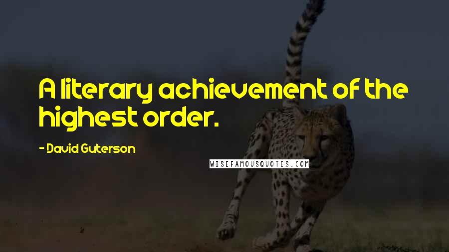 David Guterson Quotes: A literary achievement of the highest order.
