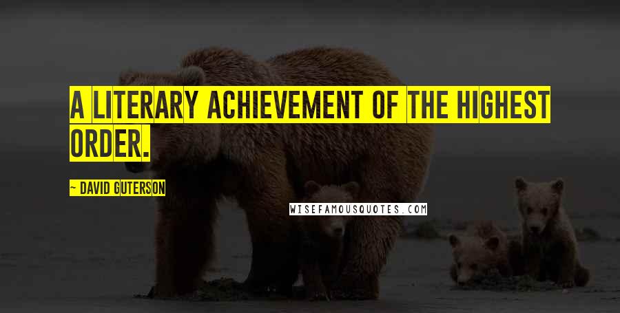 David Guterson Quotes: A literary achievement of the highest order.