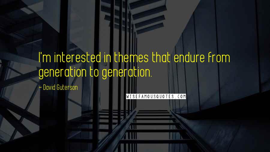 David Guterson Quotes: I'm interested in themes that endure from generation to generation.