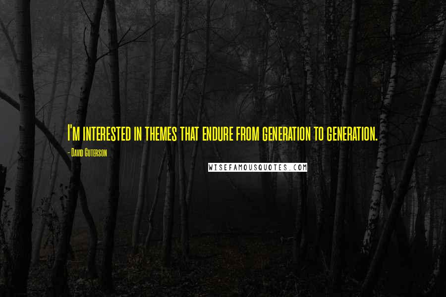 David Guterson Quotes: I'm interested in themes that endure from generation to generation.