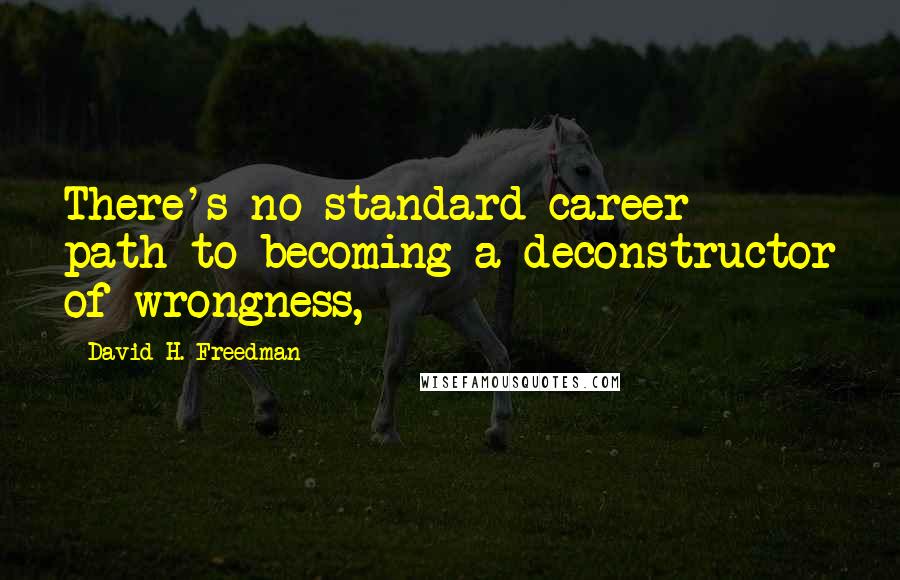 David H. Freedman Quotes: There's no standard career path to becoming a deconstructor of wrongness,