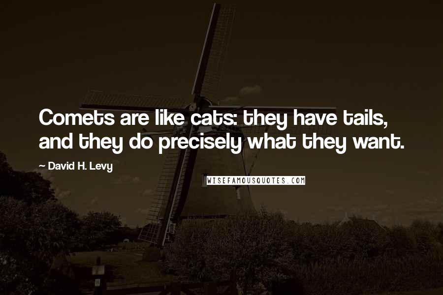 David H. Levy Quotes: Comets are like cats: they have tails, and they do precisely what they want.