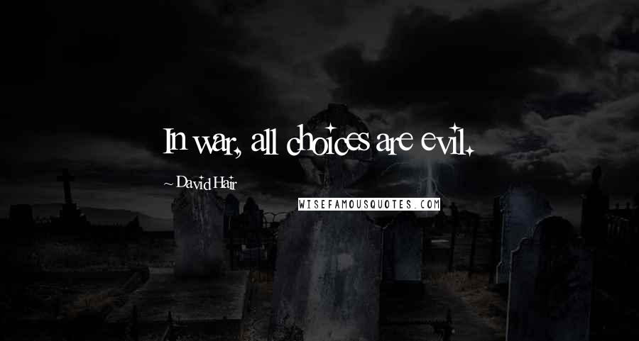 David Hair Quotes: In war, all choices are evil.