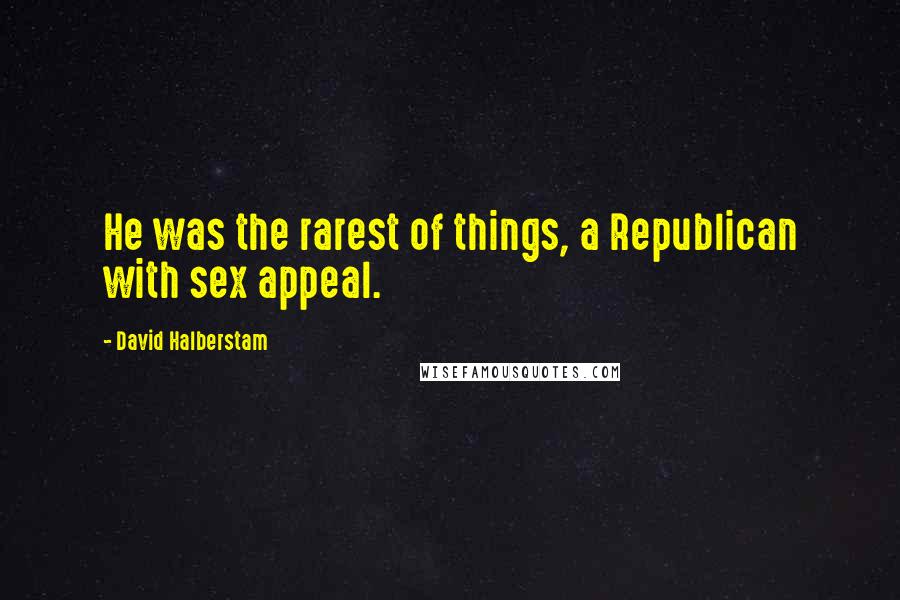 David Halberstam Quotes: He was the rarest of things, a Republican with sex appeal.