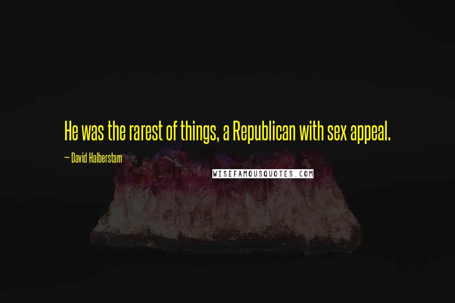 David Halberstam Quotes: He was the rarest of things, a Republican with sex appeal.