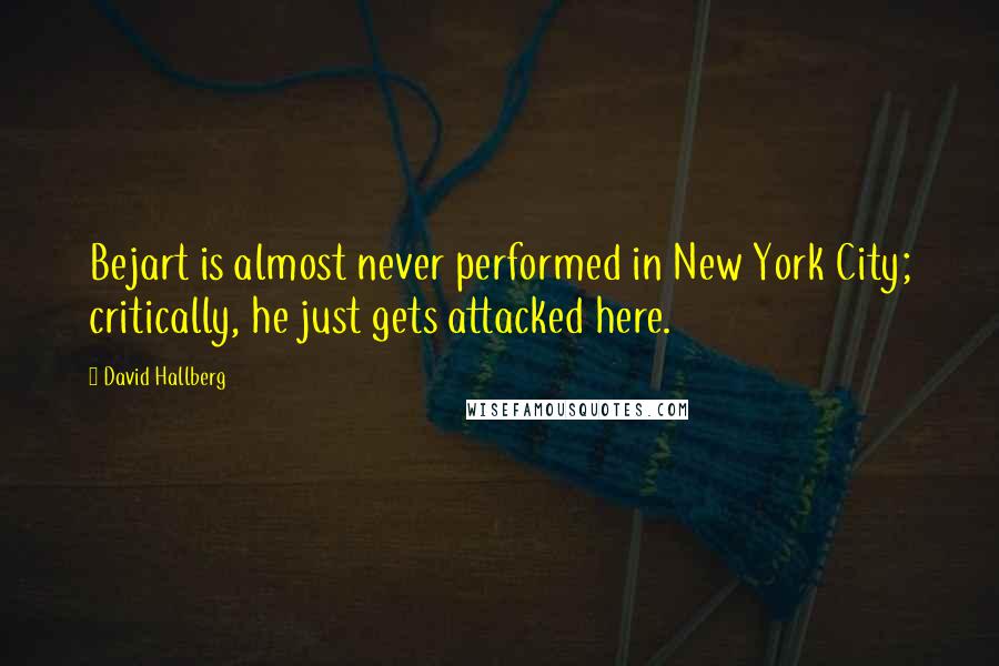 David Hallberg Quotes: Bejart is almost never performed in New York City; critically, he just gets attacked here.