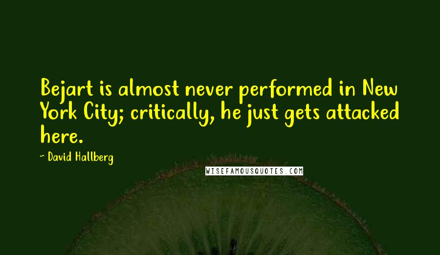 David Hallberg Quotes: Bejart is almost never performed in New York City; critically, he just gets attacked here.