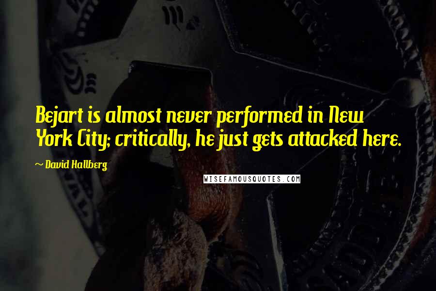 David Hallberg Quotes: Bejart is almost never performed in New York City; critically, he just gets attacked here.