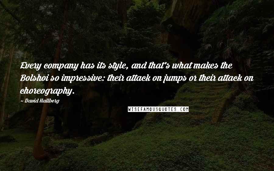 David Hallberg Quotes: Every company has its style, and that's what makes the Bolshoi so impressive: their attack on jumps or their attack on choreography.