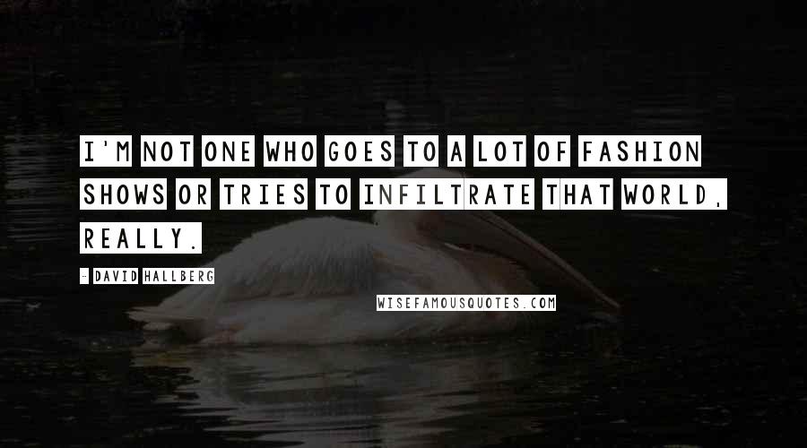 David Hallberg Quotes: I'm not one who goes to a lot of fashion shows or tries to infiltrate that world, really.