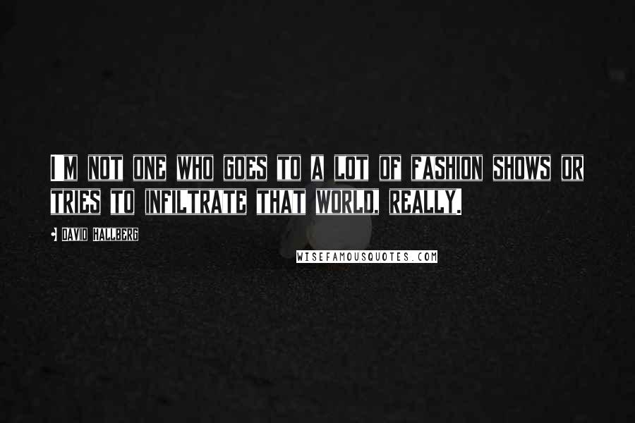 David Hallberg Quotes: I'm not one who goes to a lot of fashion shows or tries to infiltrate that world, really.